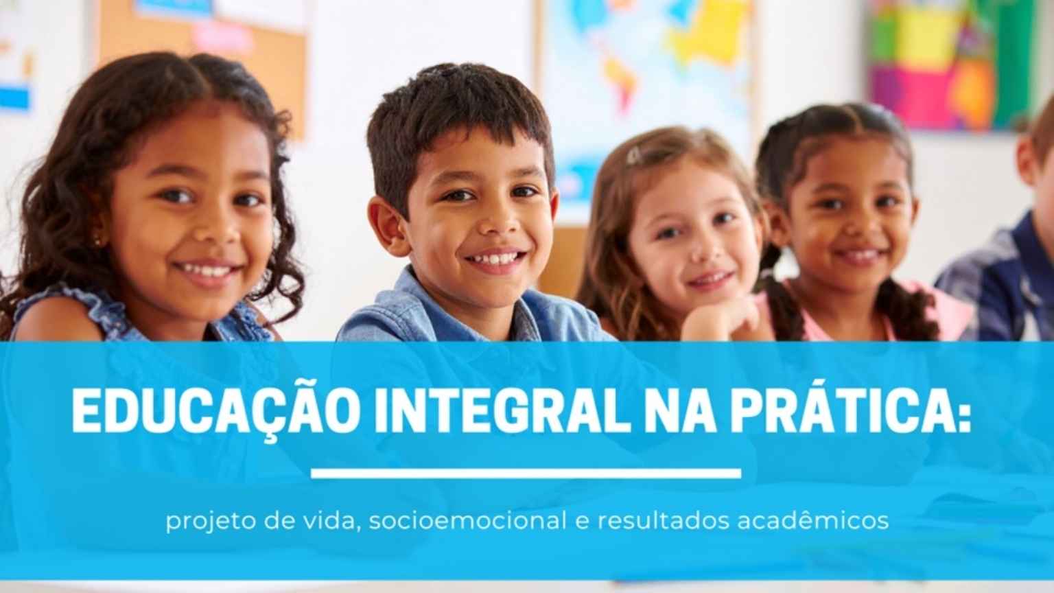 Educação integral na prática: projeto de vida, socioemocional e resultados acadêmicos